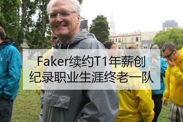 Faker续约T1年薪创纪录职业生涯终老一队